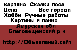 картина “Сказки леса“ › Цена ­ 4 000 - Все города Хобби. Ручные работы » Картины и панно   . Амурская обл.,Благовещенский р-н